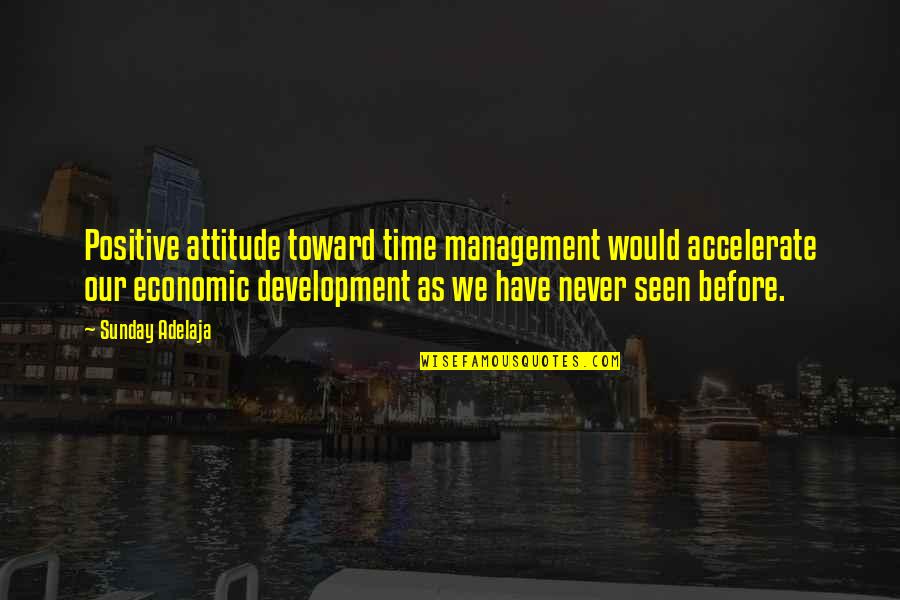 Positive Sunday Quotes By Sunday Adelaja: Positive attitude toward time management would accelerate our