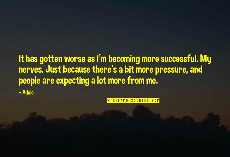 Positive Support Quotes By Adele: It has gotten worse as I'm becoming more Positive Support Quotes By Adele: It has gotten worse as I'm becoming more