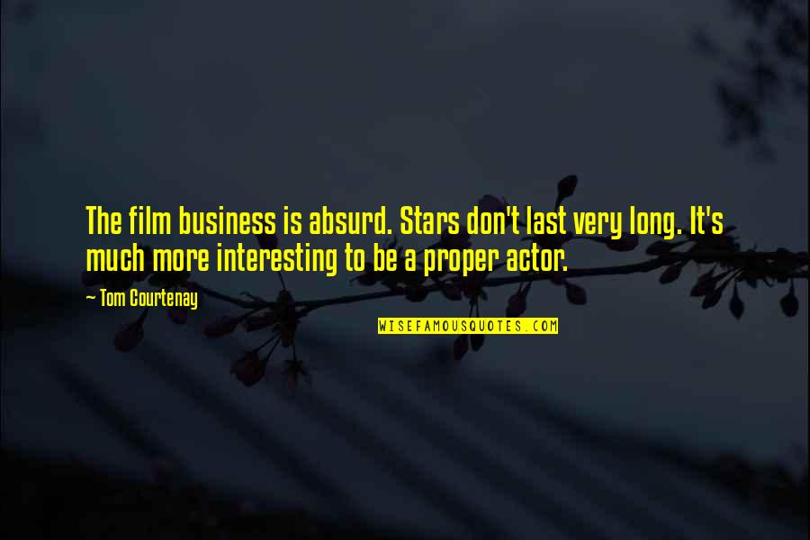 Positive Support Quotes By Tom Courtenay: The film business is absurd. Stars don't last Positive Support Quotes By Tom Courtenay: The film business is absurd. Stars don't last