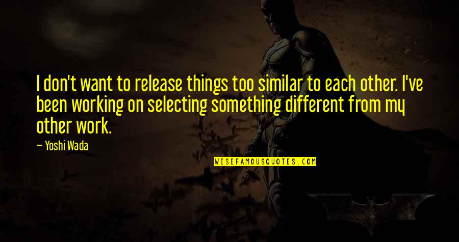 Positive Svg Quotes By Yoshi Wada: I don't want to release things too similar Positive Svg Quotes By Yoshi Wada: I don't want to release things too similar