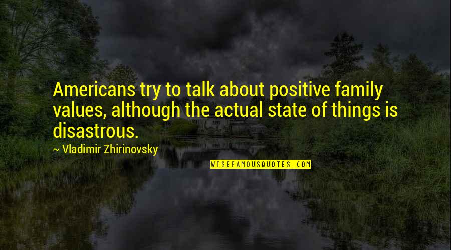 Positive Talk Quotes By Vladimir Zhirinovsky: Americans try to talk about positive family values,
