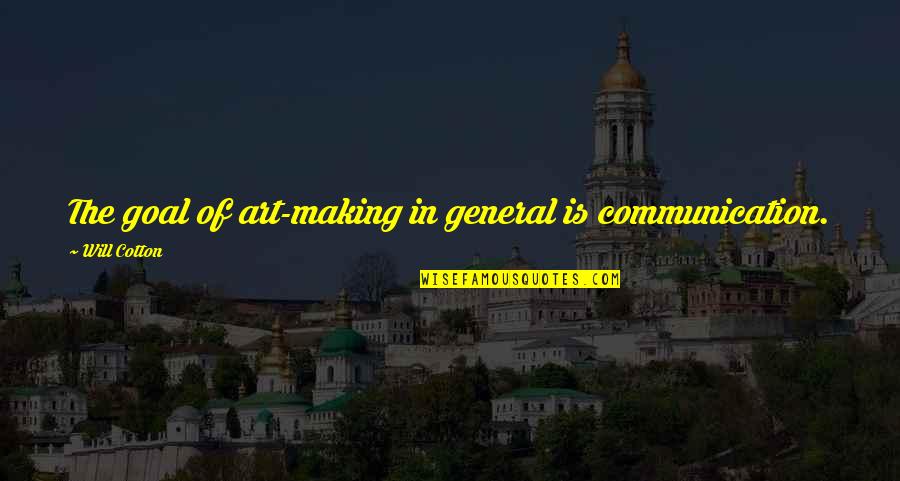 Positive Taxation Quotes By Will Cotton: The goal of art-making in general is communication.