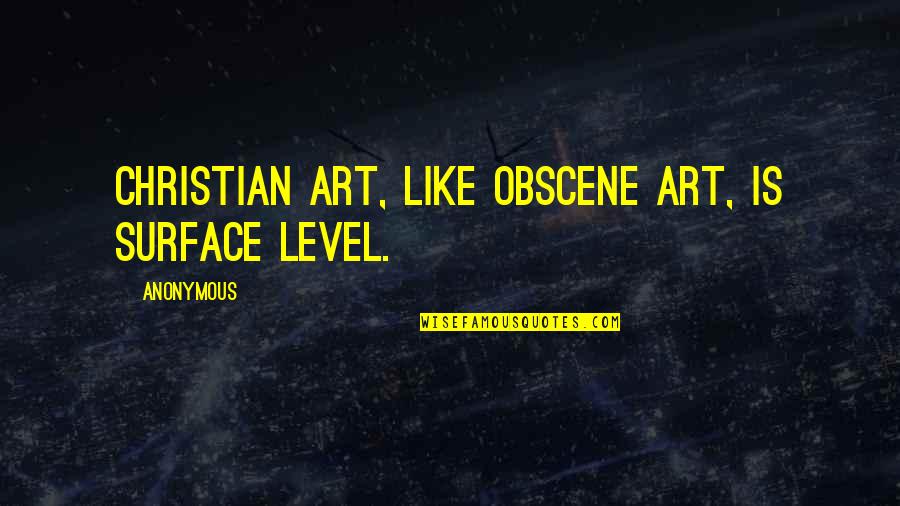 Positive Teamwork Quotes By Anonymous: Christian art, like obscene art, is surface level.