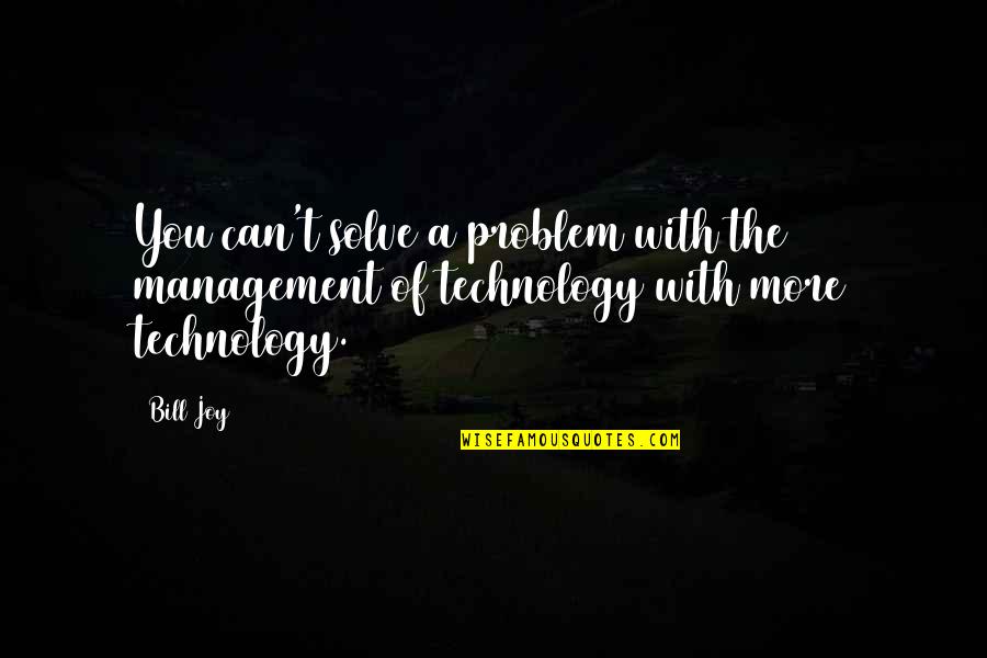 Positive Technology Quotes By Bill Joy: You can't solve a problem with the management