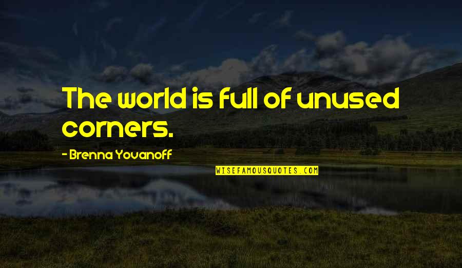 Positive Termination Quotes By Brenna Yovanoff: The world is full of unused corners.
