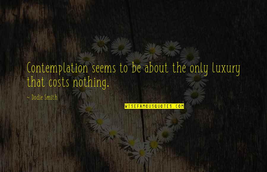 Positive Termination Quotes By Dodie Smith: Contemplation seems to be about the only luxury