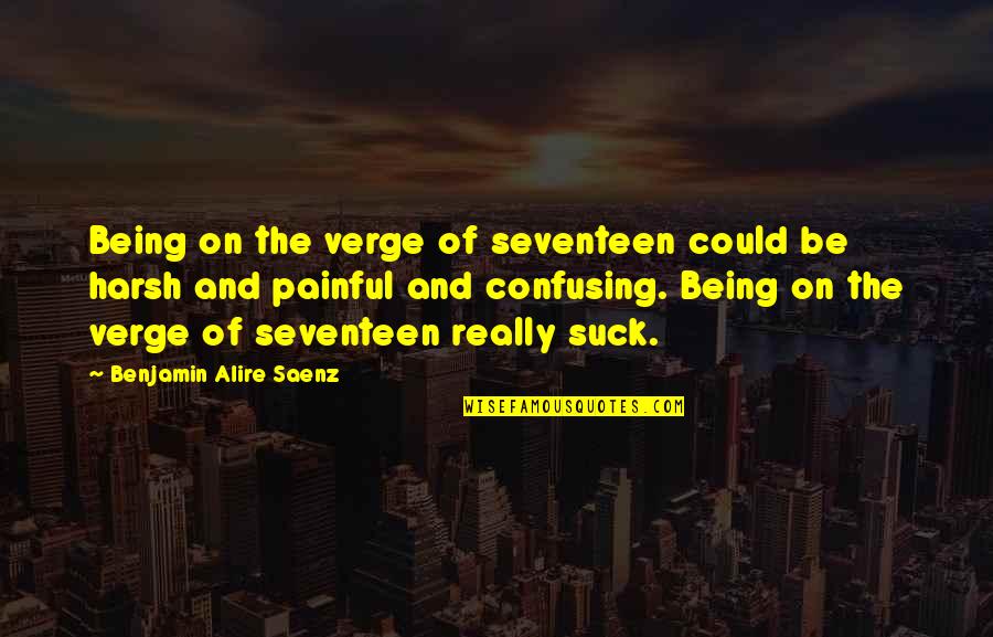 Positive Test Quotes By Benjamin Alire Saenz: Being on the verge of seventeen could be Positive Test Quotes By Benjamin Alire Saenz: Being on the verge of seventeen could be