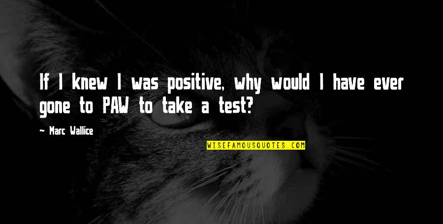 Positive Test Quotes By Marc Wallice: If I knew I was positive, why would