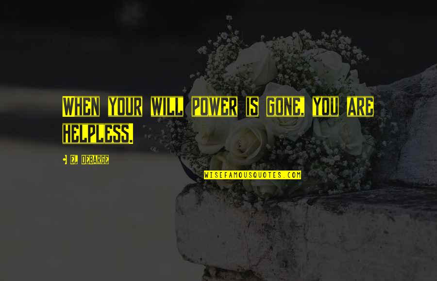 Positive Thesis Quotes By El DeBarge: When your will power is gone, you are Positive Thesis Quotes By El DeBarge: When your will power is gone, you are
