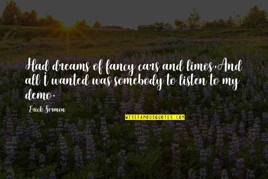 Positive Thesis Quotes By Erick Sermon: Had dreams of fancy cars and limos,And all Positive Thesis Quotes By Erick Sermon: Had dreams of fancy cars and limos,And all