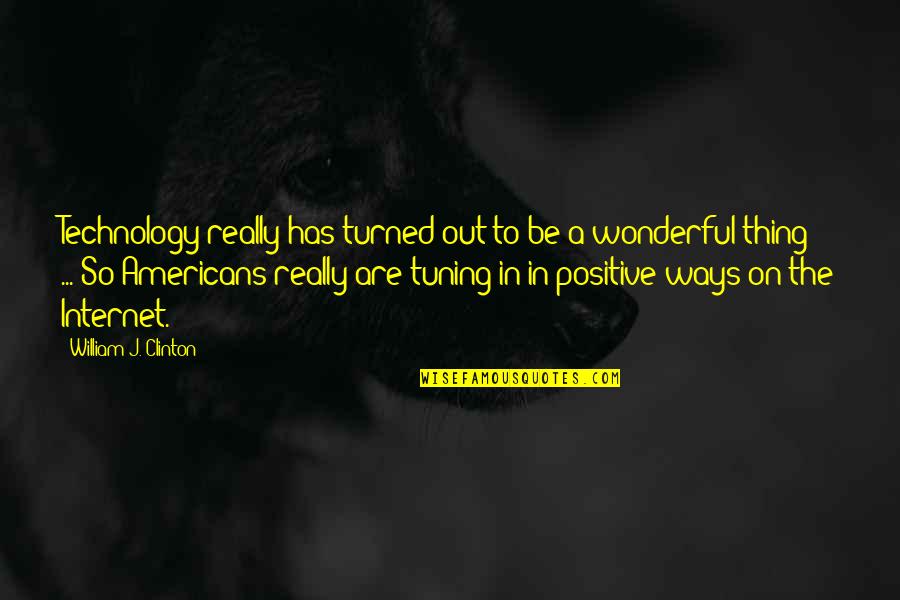 Positive Thing Quotes By William J. Clinton: Technology really has turned out to be a Positive Thing Quotes By William J. Clinton: Technology really has turned out to be a
