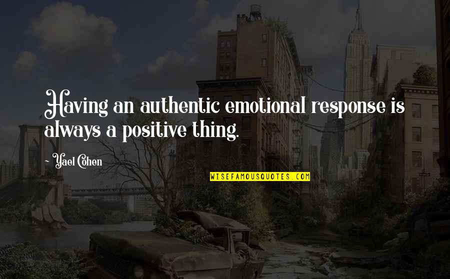 Positive Thing Quotes By Yael Cohen: Having an authentic emotional response is always a