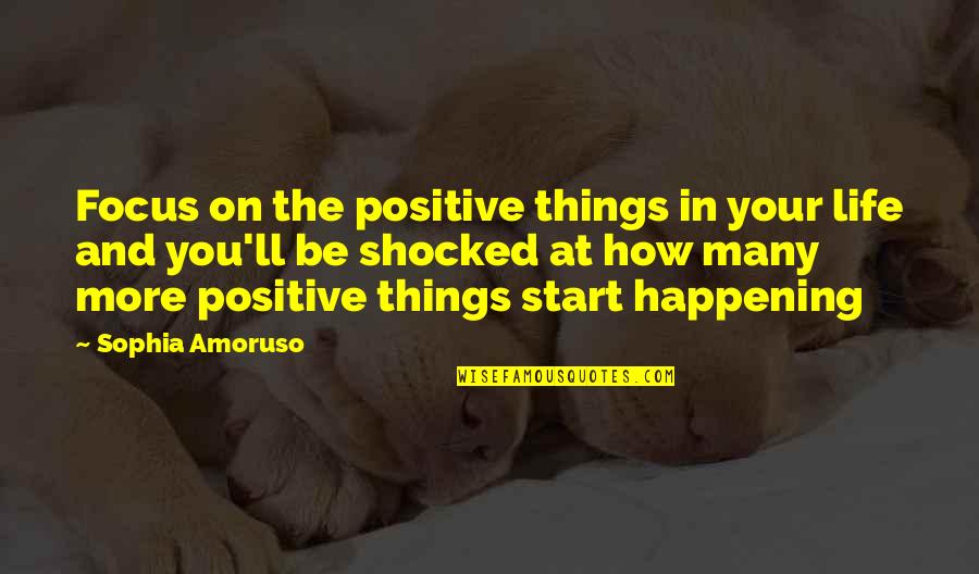 Positive Things Happening Quotes By Sophia Amoruso: Focus on the positive things in your life