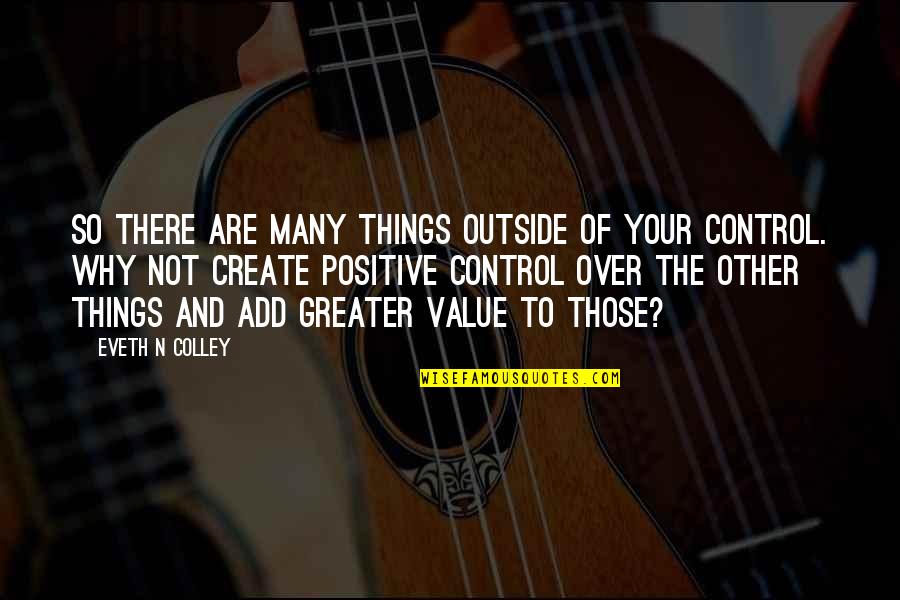 Positive Things In Life Quotes By Eveth N Colley: So there are many things outside of your