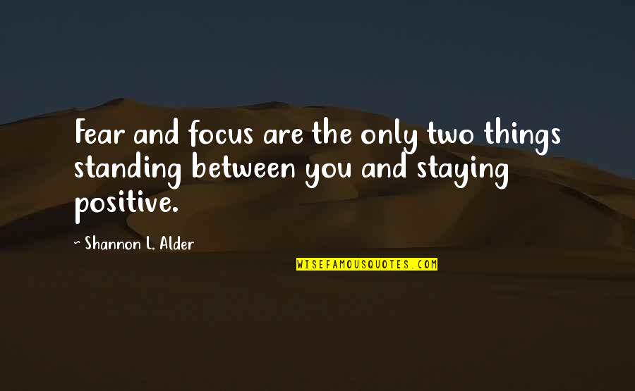 Positive Things Only Quotes By Shannon L. Alder: Fear and focus are the only two things Positive Things Only Quotes By Shannon L. Alder: Fear and focus are the only two things