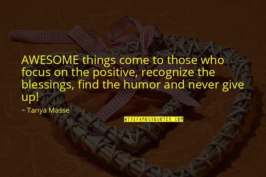 Positive Things Only Quotes By Tanya Masse: AWESOME things come to those who focus on Positive Things Only Quotes By Tanya Masse: AWESOME things come to those who focus on