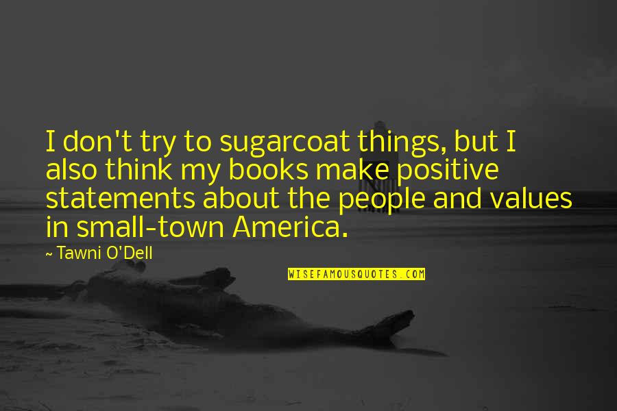 Positive Things Only Quotes By Tawni O'Dell: I don't try to sugarcoat things, but I Positive Things Only Quotes By Tawni O'Dell: I don't try to sugarcoat things, but I