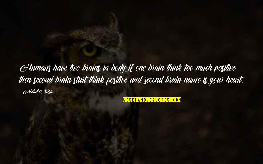 Positive Think Quotes By AbdulNasir: Humans have two brains in body if one