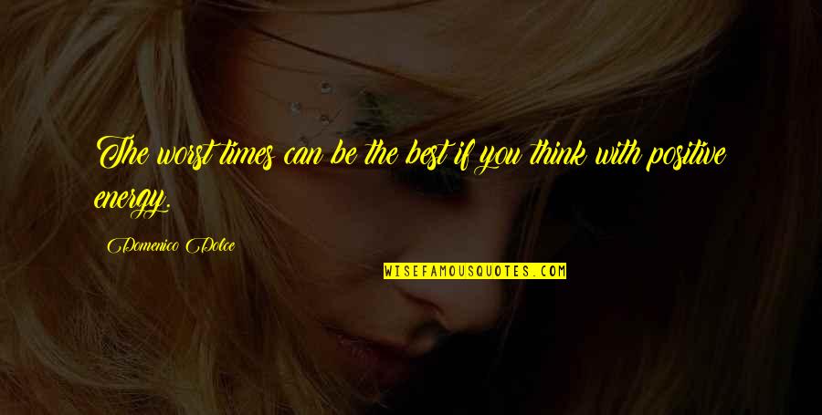 Positive Think Quotes By Domenico Dolce: The worst times can be the best if