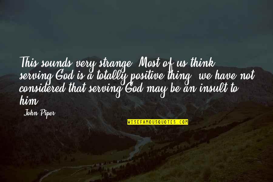 Positive Think Quotes By John Piper: This sounds very strange. Most of us think