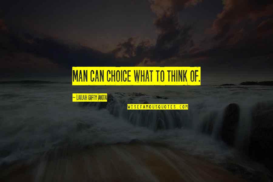 Positive Think Quotes By Lailah Gifty Akita: Man can choice what to think of.