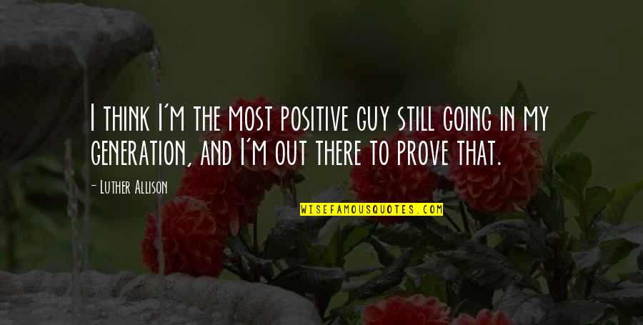 Positive Think Quotes By Luther Allison: I think I'm the most positive guy still