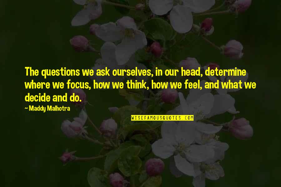 Positive Think Quotes By Maddy Malhotra: The questions we ask ourselves, in our head,