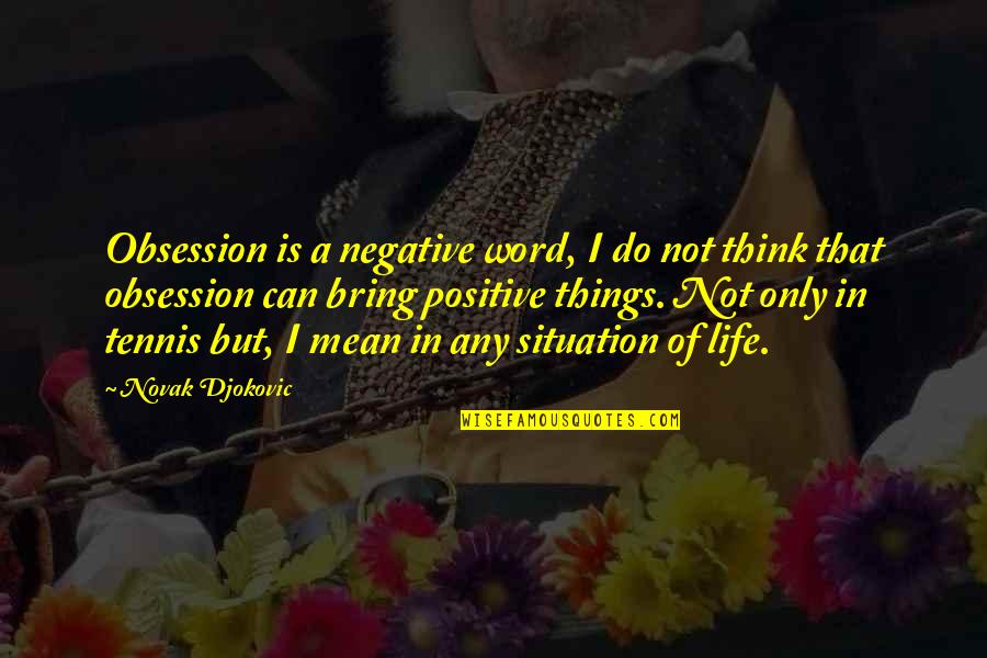 Positive Think Quotes By Novak Djokovic: Obsession is a negative word, I do not