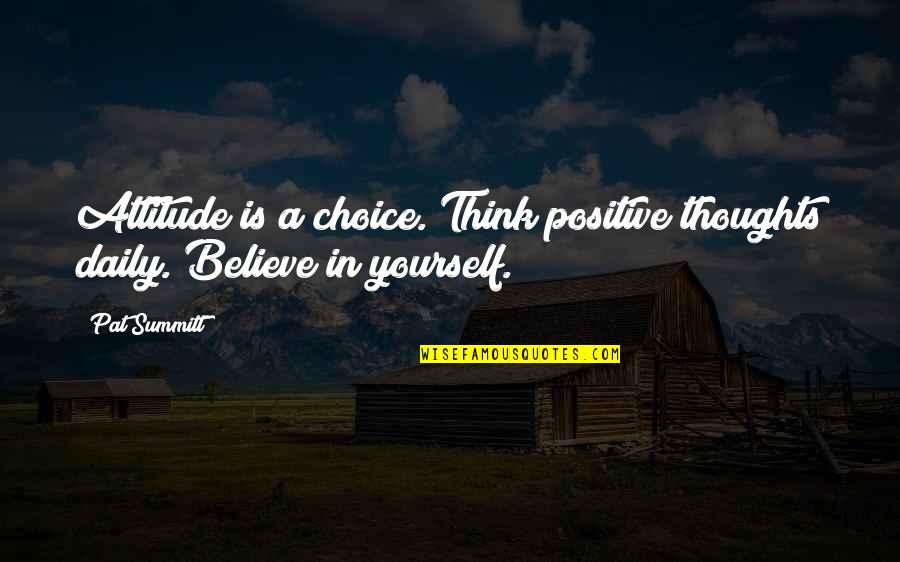 Positive Think Quotes By Pat Summitt: Attitude is a choice. Think positive thoughts daily.