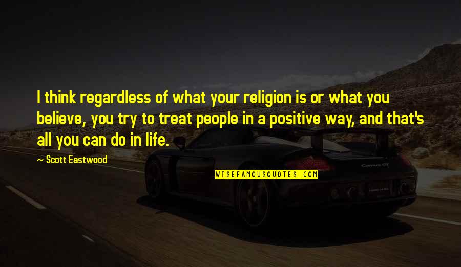 Positive Think Quotes By Scott Eastwood: I think regardless of what your religion is