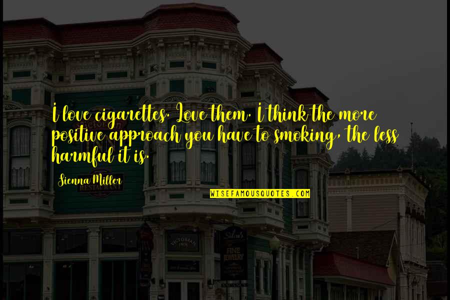 Positive Think Quotes By Sienna Miller: I love cigarettes. Love them. I think the