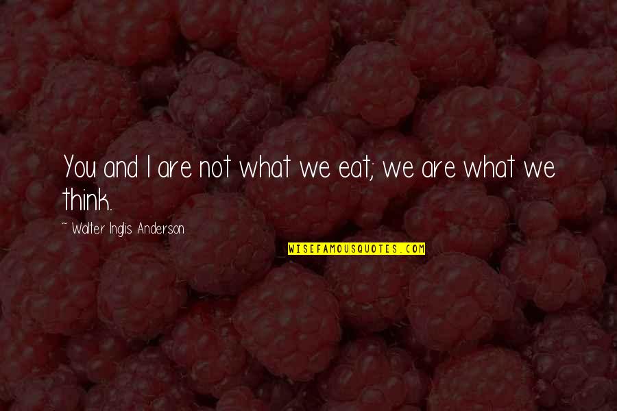 Positive Think Quotes By Walter Inglis Anderson: You and I are not what we eat;