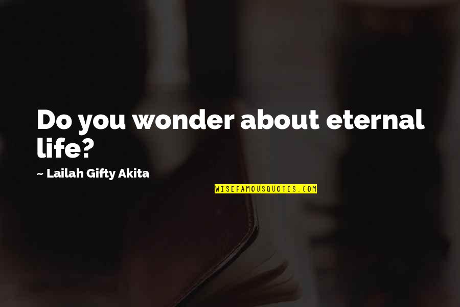 Positive Thinking About Life Quotes By Lailah Gifty Akita: Do you wonder about eternal life?