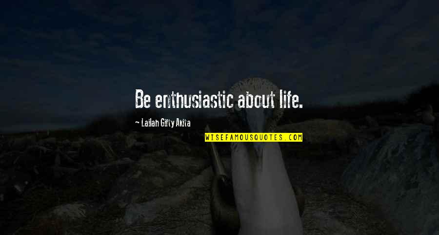 Positive Thinking About Life Quotes By Lailah Gifty Akita: Be enthusiastic about life.