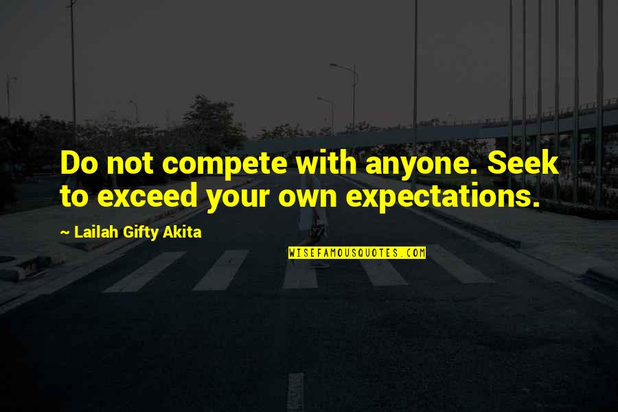 Positive Thinking About Life Quotes By Lailah Gifty Akita: Do not compete with anyone. Seek to exceed