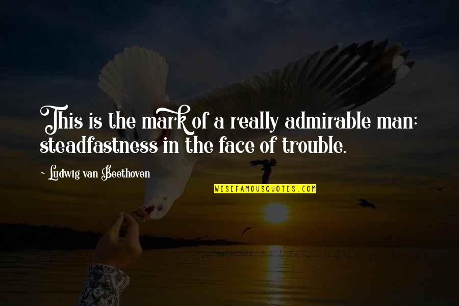 Positive Thinking And Healing Quotes By Ludwig Van Beethoven: This is the mark of a really admirable Positive Thinking And Healing Quotes By Ludwig Van Beethoven: This is the mark of a really admirable