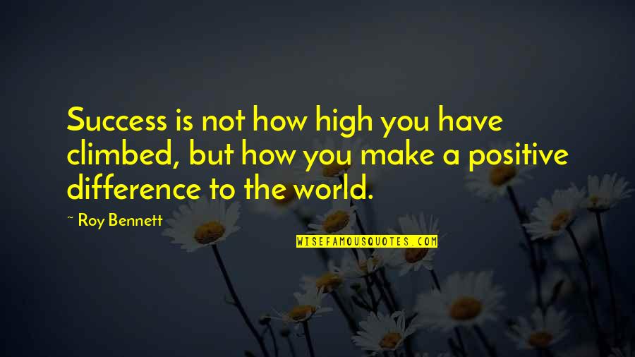 Positive Thinking And Success Quotes By Roy Bennett: Success is not how high you have climbed,