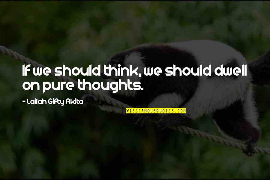 Positive Thinking Attitude Quotes By Lailah Gifty Akita: If we should think, we should dwell on