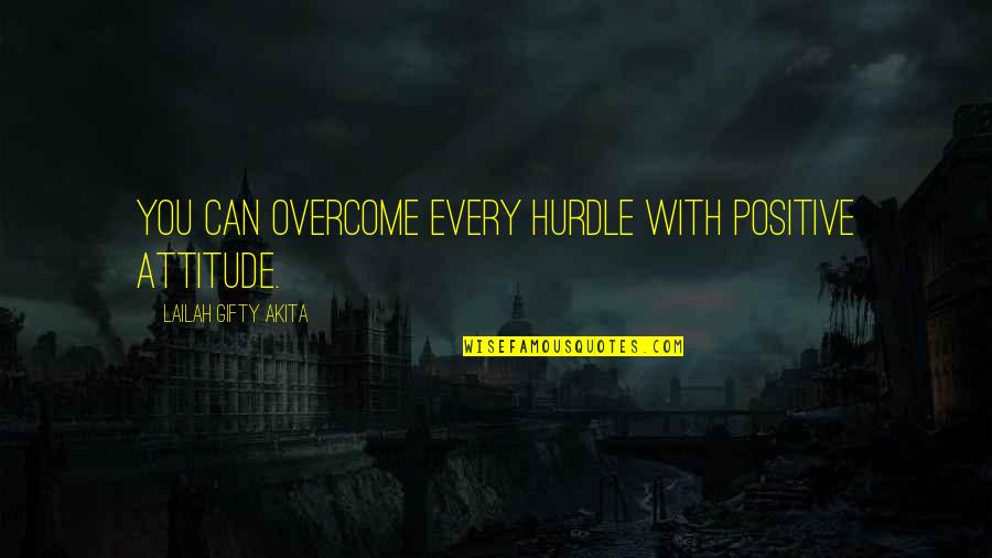 Positive Thinking Attitude Quotes By Lailah Gifty Akita: You can overcome every hurdle with positive attitude.