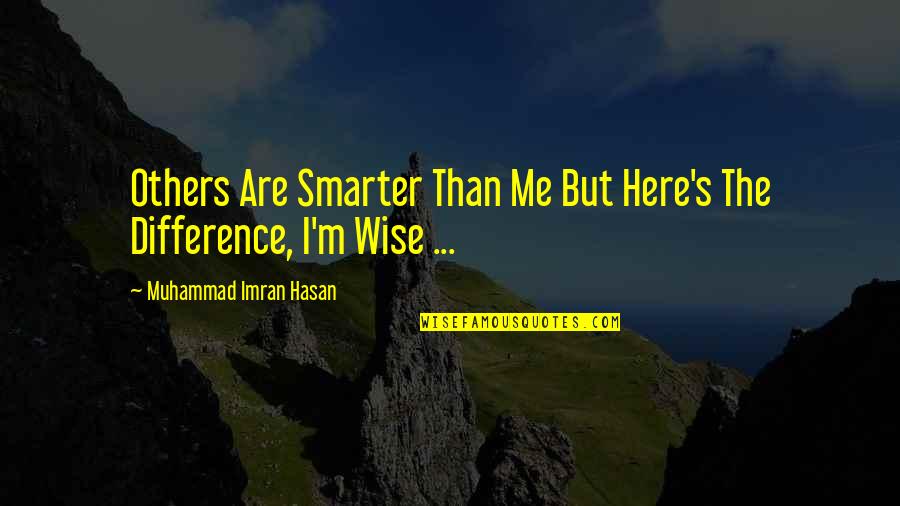Positive Thinking Attitude Quotes By Muhammad Imran Hasan: Others Are Smarter Than Me But Here's The