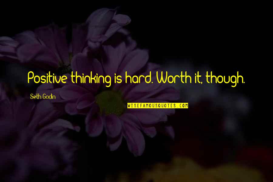 Positive Thinking Attitude Quotes By Seth Godin: Positive thinking is hard. Worth it, though.