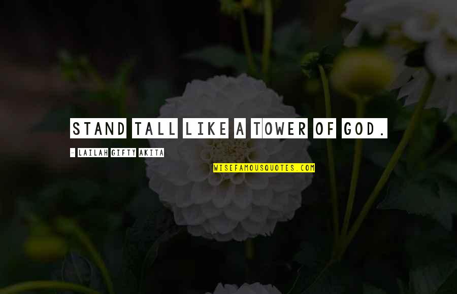 Positive Thinking God Quotes By Lailah Gifty Akita: Stand tall like a tower of God.