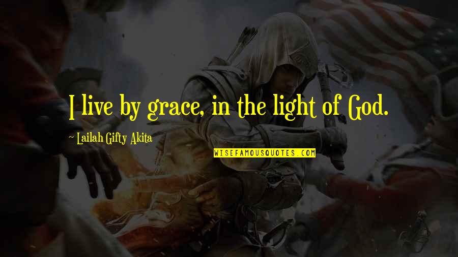 Positive Thinking God Quotes By Lailah Gifty Akita: I live by grace, in the light of