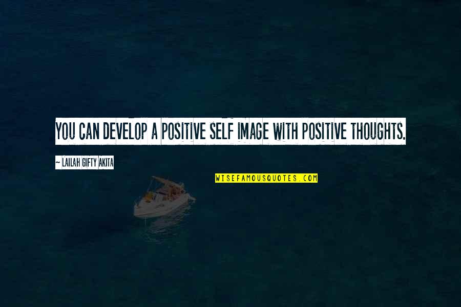 Positive Thinking Image Quotes By Lailah Gifty Akita: You can develop a positive self image with