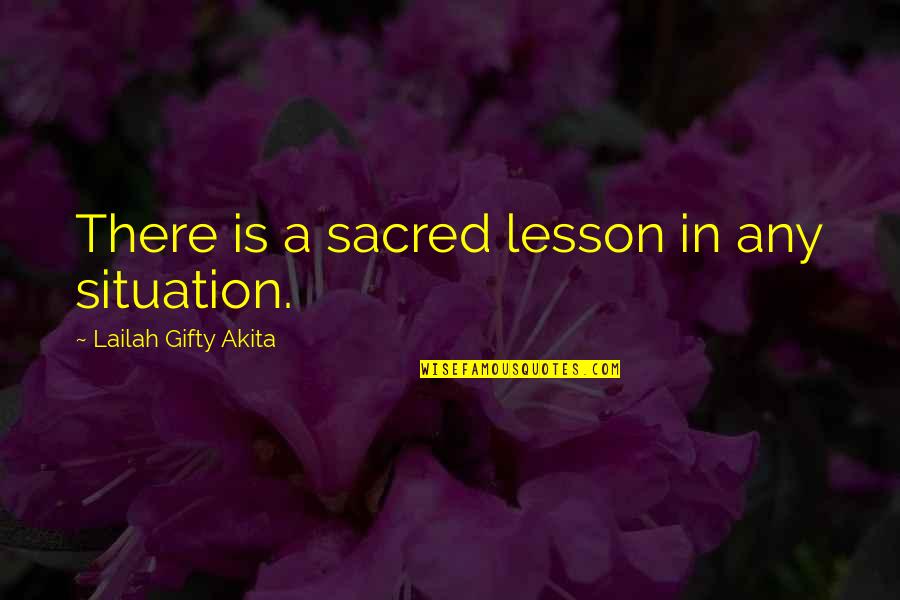 Positive Thinking In Life Quotes By Lailah Gifty Akita: There is a sacred lesson in any situation.
