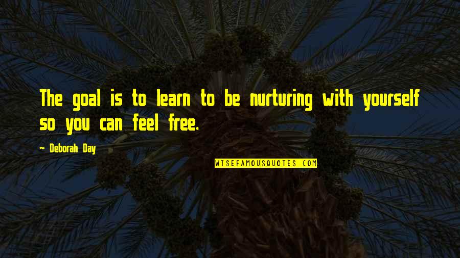 Positive Thinking Love Quotes By Deborah Day: The goal is to learn to be nurturing