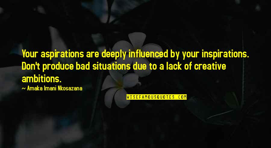 Positive Thinking Philosophy Quotes By Amaka Imani Nkosazana: Your aspirations are deeply influenced by your inspirations. Positive Thinking Philosophy Quotes By Amaka Imani Nkosazana: Your aspirations are deeply influenced by your inspirations.