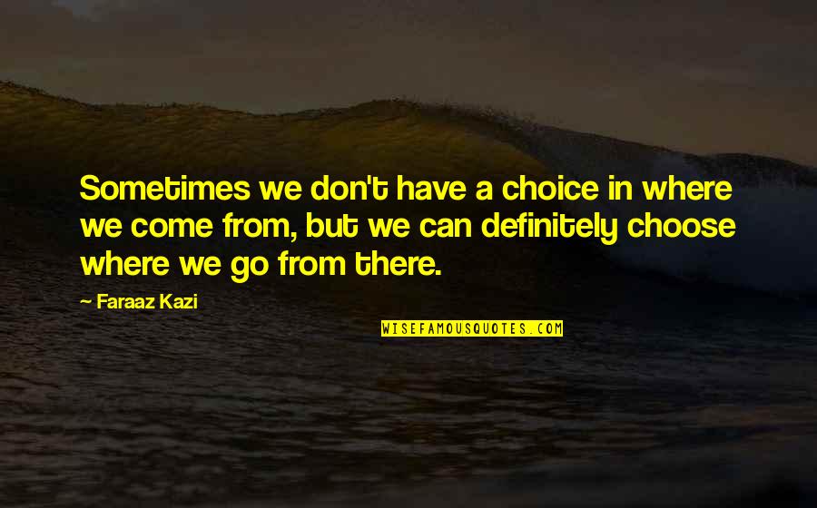 Positive Thinking Philosophy Quotes By Faraaz Kazi: Sometimes we don't have a choice in where Positive Thinking Philosophy Quotes By Faraaz Kazi: Sometimes we don't have a choice in where