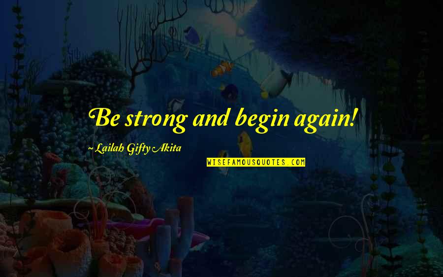 Positive Thinking Philosophy Quotes By Lailah Gifty Akita: Be strong and begin again! Positive Thinking Philosophy Quotes By Lailah Gifty Akita: Be strong and begin again!