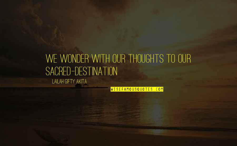 Positive Thinking Power Quotes By Lailah Gifty Akita: We wonder with our thoughts to our sacred-destination Positive Thinking Power Quotes By Lailah Gifty Akita: We wonder with our thoughts to our sacred-destination